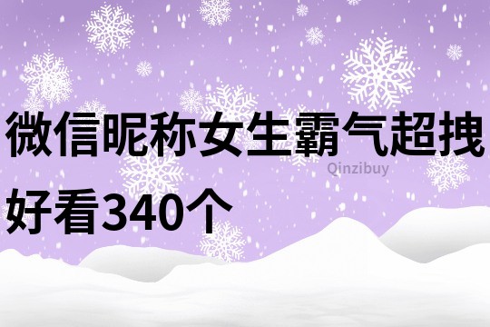 微信昵称女生霸气超拽好看340个