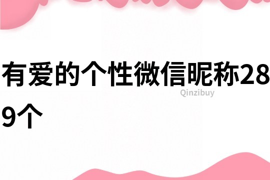 有爱的个性微信昵称289个