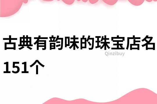 古典有韵味的珠宝店名151个