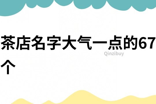 茶店名字大气一点的67个