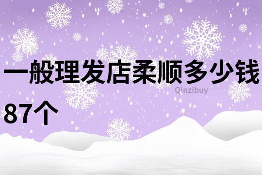 一般理发店柔顺多少钱87个