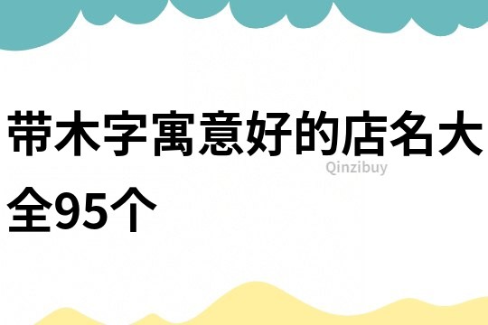 带木字寓意好的店名大全95个