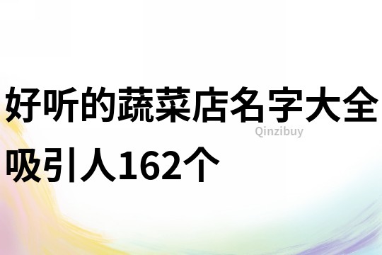 好听的蔬菜店名字大全吸引人162个