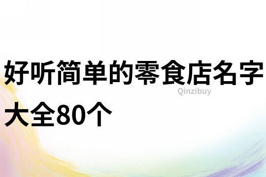 好听简单的零食店名字大全80个