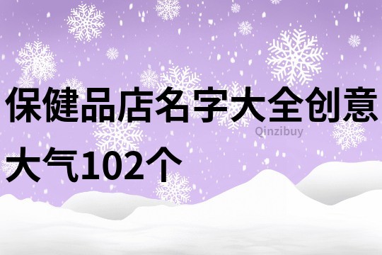 保健品店名字大全创意大气102个