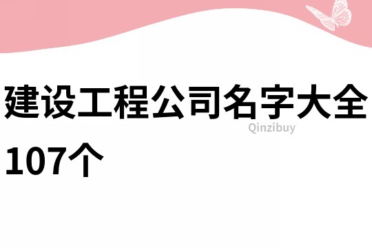 建设工程公司名字大全107个