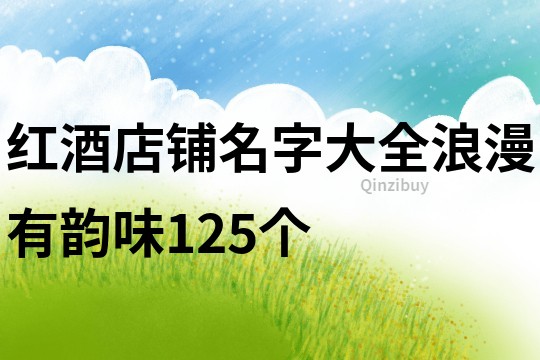 红酒店铺名字大全浪漫有韵味125个