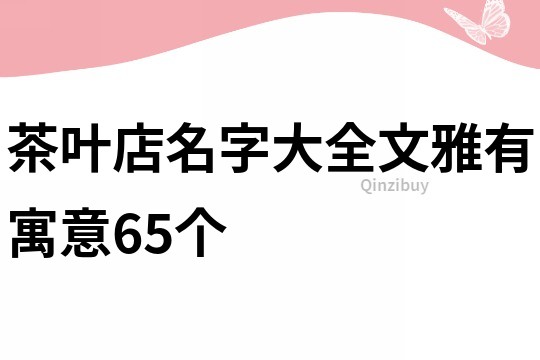 茶叶店名字大全文雅有寓意65个