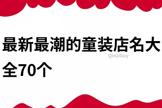 最新最潮的童装店名大全70个