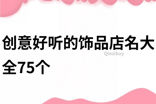 创意好听的饰品店名大全75个