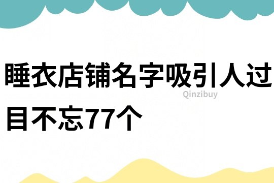 睡衣店铺名字吸引人过目不忘77个