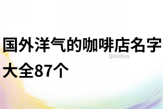 国外洋气的咖啡店名字大全87个