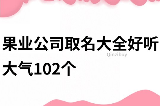 果业公司取名大全好听大气102个