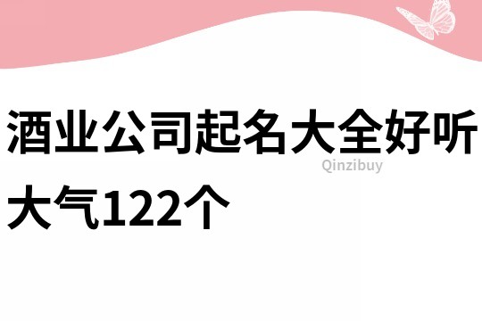 酒业公司起名大全好听大气122个