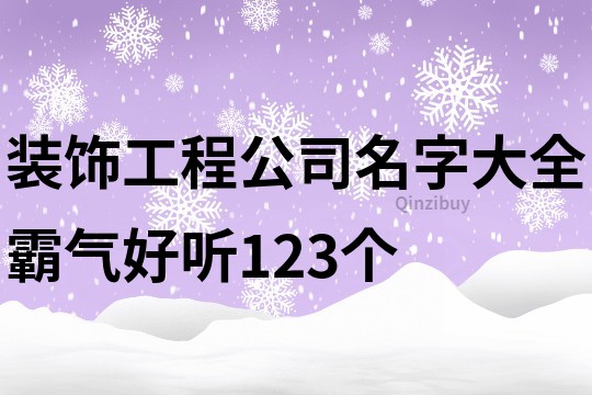 装饰工程公司名字大全霸气好听123个