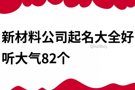 新材料公司起名大全好听大气82个