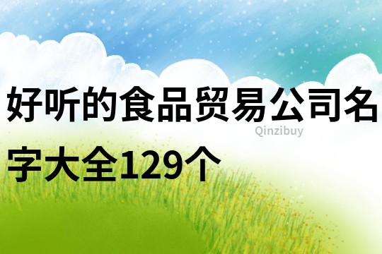 好听的食品贸易公司名字大全129个