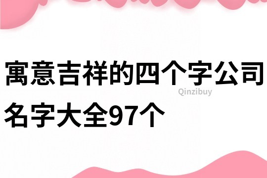 寓意吉祥的四个字公司名字大全97个