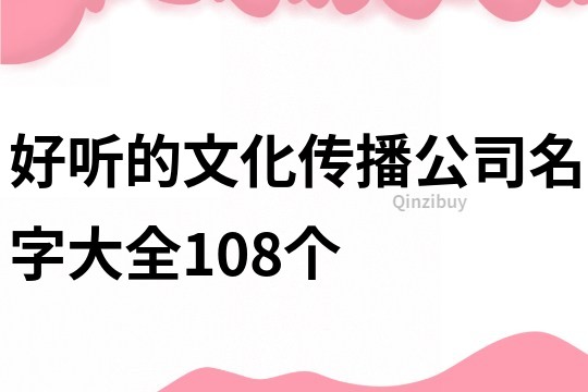 好听的文化传播公司名字大全108个