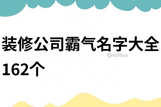 装修公司霸气名字大全162个