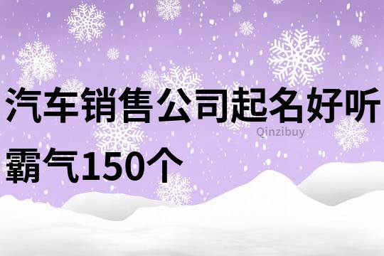 汽车销售公司起名好听霸气150个