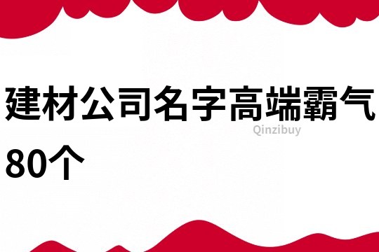 建材公司名字高端霸气80个