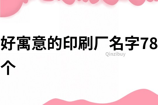 好寓意的印刷厂名字78个