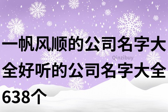 一帆风顺的公司名字大全,好听的公司名字大全638个