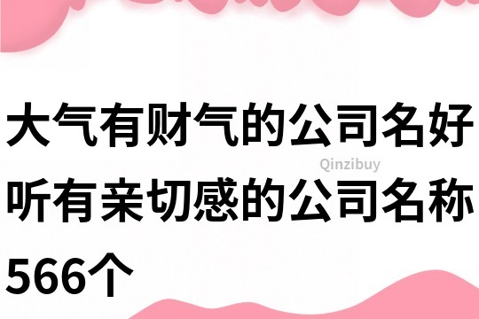 大气有财气的公司名,好听有亲切感的公司名称566个