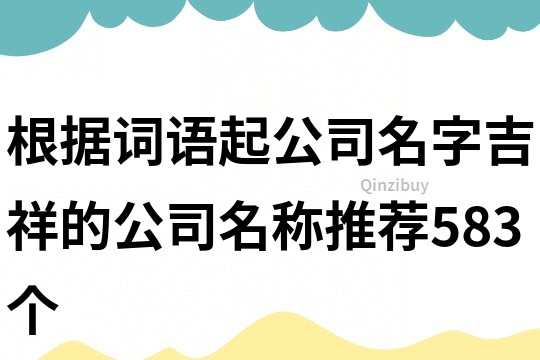 根据词语起公司名字,吉祥的公司名称推荐583个