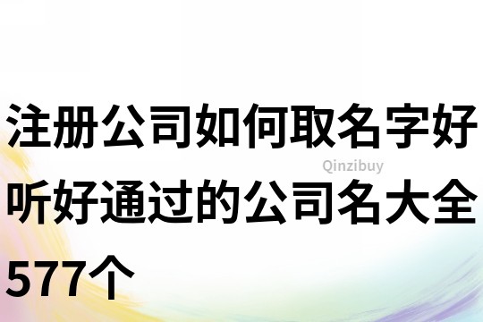 注册公司如何取名字,好听好通过的公司名大全577个