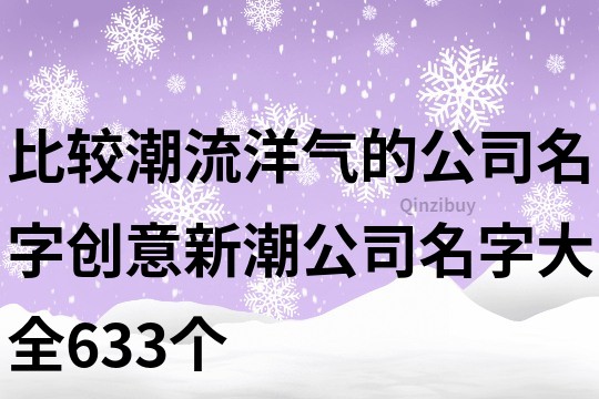 比较潮流洋气的公司名字,创意新潮公司名字大全633个