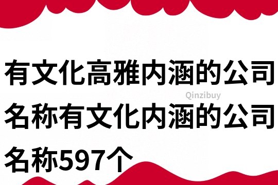 有文化高雅内涵的公司名称,有文化内涵的公司名称597个