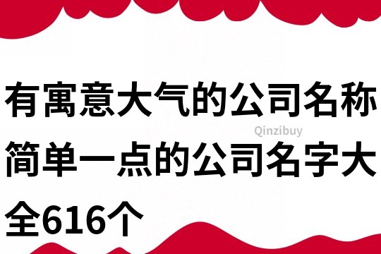 有寓意大气的公司名称,简单一点的公司名字大全616个