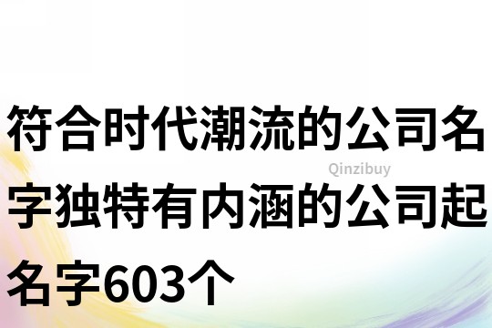 符合时代潮流的公司名字,独特有内涵的公司起名字603个