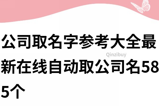 公司取名字参考大全,最新在线自动取公司名585个