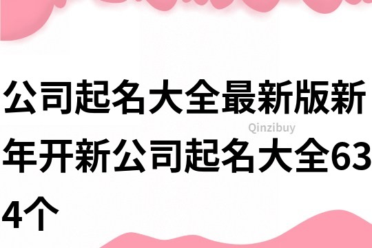 公司起名大全最新版,新年开新公司起名大全634个