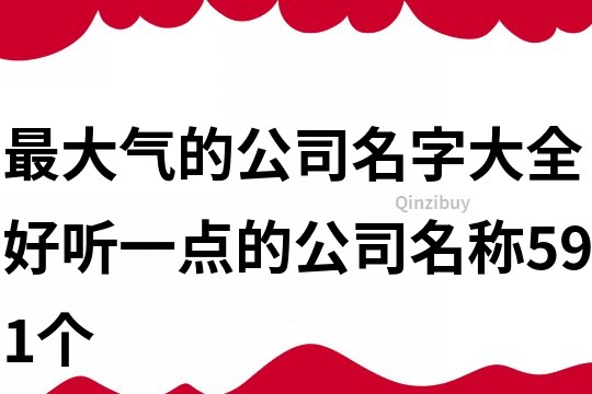 最大气的公司名字大全,好听一点的公司名称591个