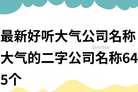 最新好听大气公司名称,大气的二字公司名称645个