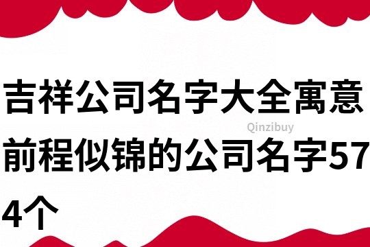 吉祥公司名字大全,寓意前程似锦的公司名字574个