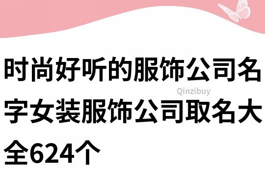 时尚好听的服饰公司名字,女装服饰公司取名大全624个