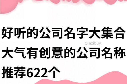 好听的公司名字大集合,大气有创意的公司名称推荐622个