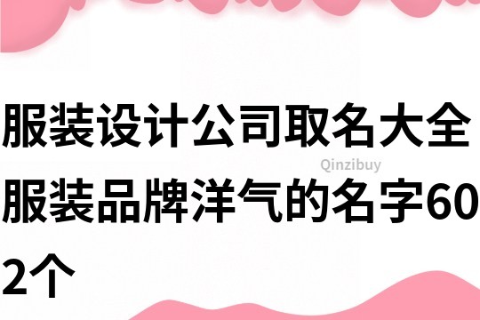 服装设计公司取名大全,服装品牌洋气的名字602个