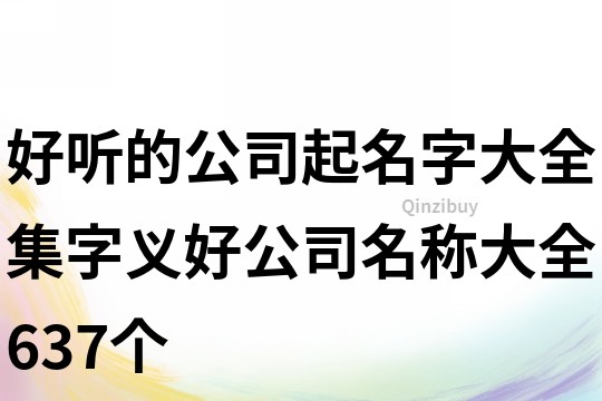 好听的公司起名字大全集,字义好公司名称大全637个