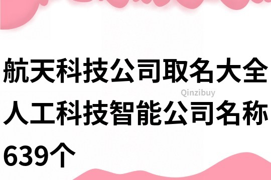 航天科技公司取名大全,人工科技智能公司名称639个