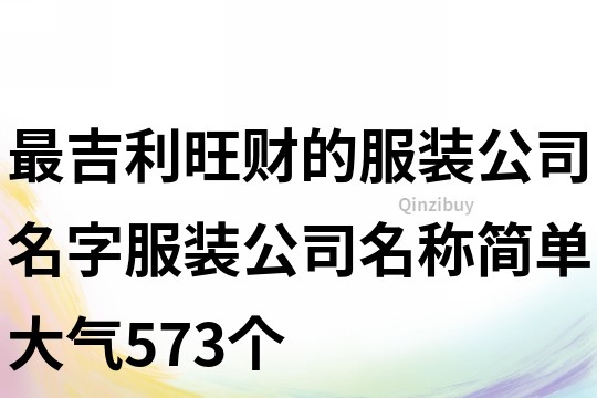 最吉利旺财的服装公司名字,服装公司名称简单大气573个