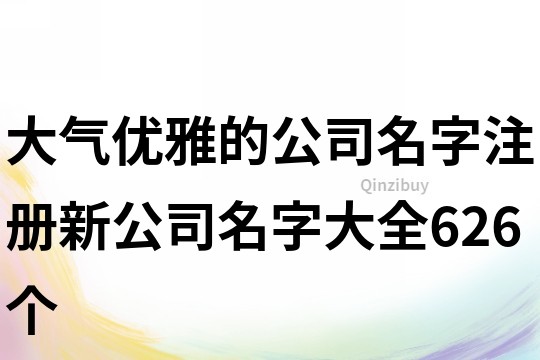 大气优雅的公司名字,注册新公司名字大全626个