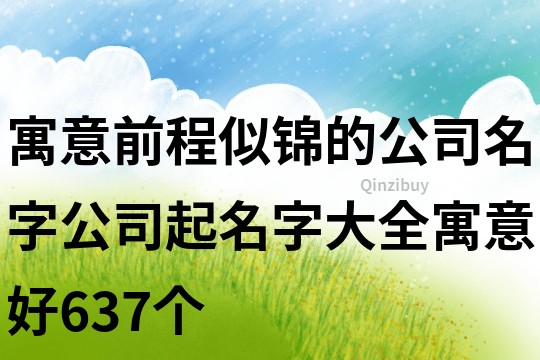 寓意前程似锦的公司名字,公司起名字大全寓意好637个