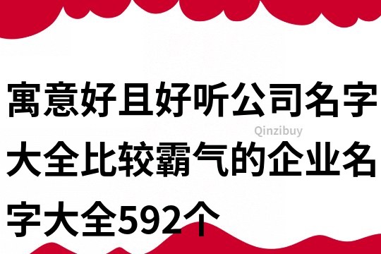 寓意好且好听公司名字大全,比较霸气的企业名字大全592个