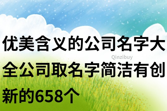 优美含义的公司名字大全,公司取名字简洁有创新的658个